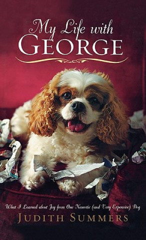 Carte My Life with George: What I Learned about Joy from One Neurotic (and Very Expensive) Dog Judith Summers