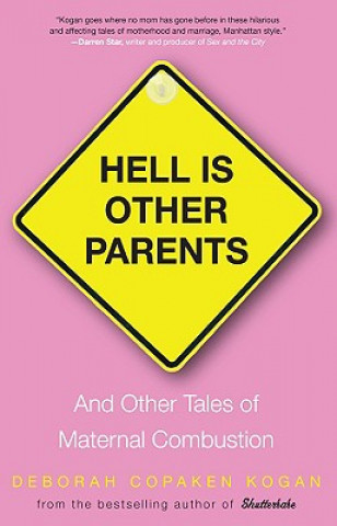 Carte Hell Is Other Parents: And Other Tales of Maternal Combustion Deborah Copaken Kogan