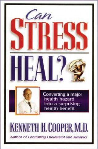 Kniha Can Stress Heal?: Converting a Major Health Hazard Into a Surprising Health Benefit Cooper Dr Kenneth H
