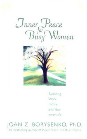 Kniha Inner Peace for Busy Women: Balancing Work, Family, and Your Inner Life Joan Borysenko
