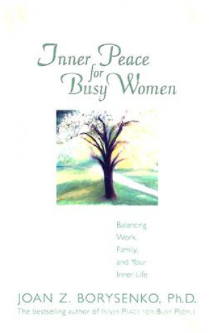 Knjiga Inner Peace for Busy Women: Balancing Work, Family, and Your Inner Life Joan Borysenko