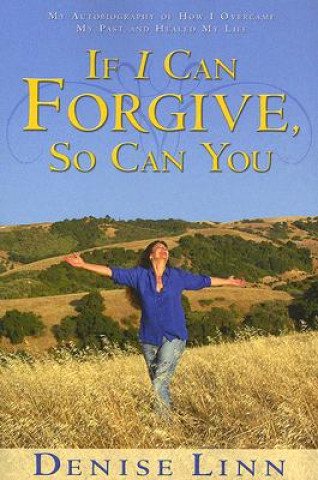 Knjiga If I Can Forgive, So Can You: My Story of How I Overcame My Past and Healed My Life Denise Linn