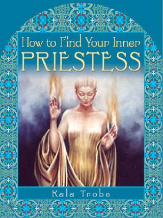 Книга How to Find Your Inner Priestess Kala Trobe