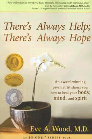 Kniha There's Always Help; There's Always Hope: An Award-Winning Psychiatrist Shows You How to Heal Your Body, Mind, and Spirit Eve A. Wood