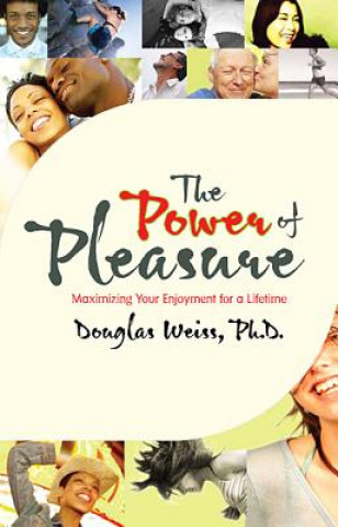 Könyv The Power of Pleasure: Maximizing Your Enjoyment for a Lifetime Douglas Weiss
