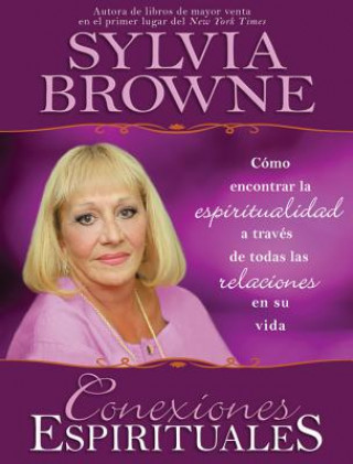 Kniha Conexiones Espirituales: Como Encontrar la Espiritualidad A Traves de Todas las Relaciones en su Vida Sylvia Browne
