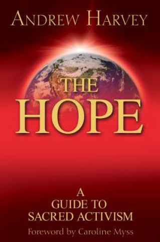 Carte The Hope: A Guide to Sacred Activism Andrew Harvey