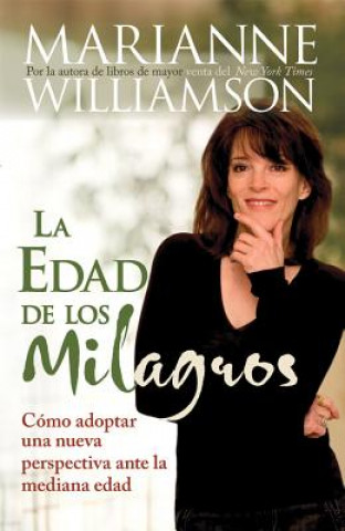 Könyv La Edad de los Milagros: Como Adoptar una Nueva Perspectiva Ante la Mediana Edad = The Age of Miracles Marianne Williamson