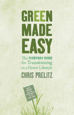 Book Green Made Easy: The Everyday Guide for Transitioning to a Green Lifestyle Chris Prelitz