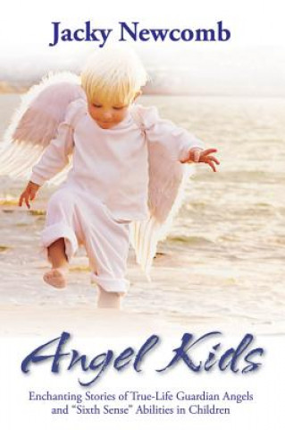 Kniha Angel Kids: Enchanting Stories of True-Life Guardian Angels and "Sixth Sense" Abilties in Children Jacky Newcomb
