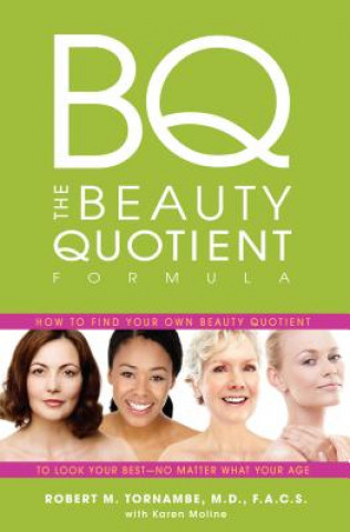 Книга The Beauty Quotient Formula: How to Find Your Own Beauty Quotient to Look Your Best - No Matter What Your Age Robert Tornambe