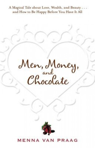 Carte Men, Money, and Chocolate: A Tale about Pursuing Love, Success, and Pleasure, and How to Be Happy Before You Have It All... Menna Van Praag