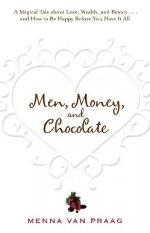 Book Men, Money, and Chocolate: A Tale about Pursuing Love, Success, and Pleasure, and How to Be Happy Before You Have It All... Menna Van Praag