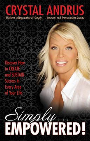 Könyv Simply... Empowered!: Discover How to CREATE and SUSTAIN Success in Every Area of Your Life Crystal Andrus