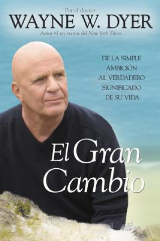 Kniha El Gran Cambio: de la Simple Ambicion al Verdadero Significado de su Vida Wayne W. Dyer