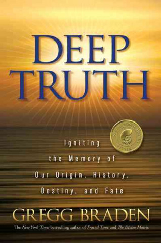 Kniha Deep Truth: Igniting the Memory of Our Origin, History, Destiny, and Fate Gregg Braden
