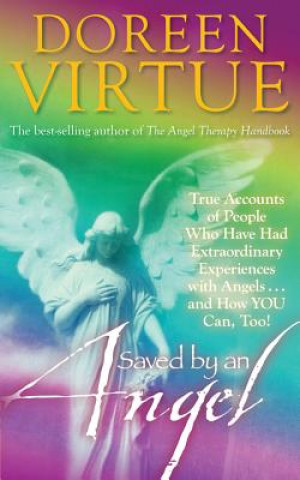 Kniha Saved by an Angel: True Accounts of People Who Have Had Extraordinary Experiences with Angels... and How YOU Can Too! Doreen Virtue