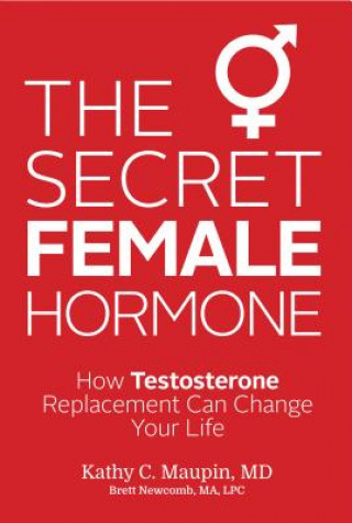 Könyv The Secret Female Hormone: How Testosterone Replacement Can Change Your Life Kathy C. Maupin