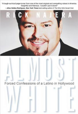 Book Almost White: Forced Confessions of a Latino in Hollywood Rick Najera