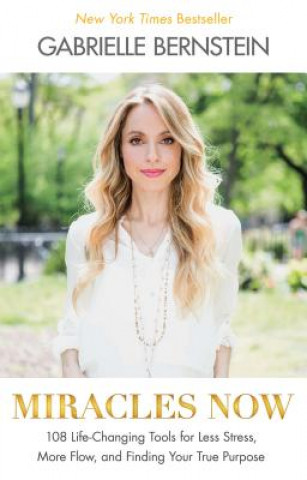 Könyv Miracles Now: 108 Life-Changing Tools for Less Stress, More Flow, and Finding Your True Purpose Gabrielle Bernstein