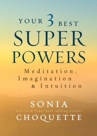 Könyv Your 3 Best Super Powers: Meditation, Imagination & Intuition Sonia Choquette