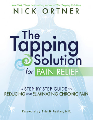 Könyv The Tapping Solution for Pain Relief: A Step-By-Step Guide to Reducing and Eliminating Chronic Pain Nick Ortner