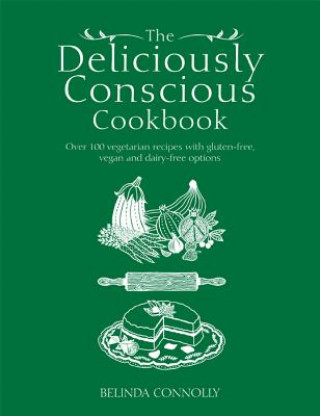 Kniha The Deliciously Conscious Cookbook: Over 100 Vegetarian Recipes with Gluten-Free, Vegan and Dairy-Free Options Belinda Connolly