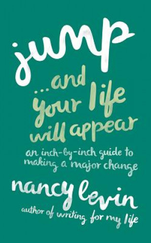 Carte Jump... and Your Life Will Appear: An Inch-By-Inch Guide to Making a Major Change Nancy Levin