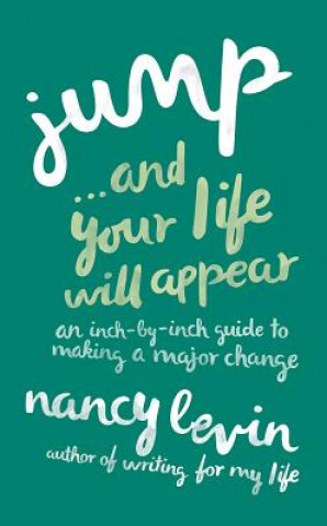 Book Jump... and Your Life Will Appear: An Inch-By-Inch Guide to Making a Major Change Nancy Levin