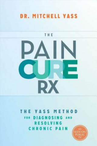 Kniha The Pain Cure RX: The Yass Method for Diagnosing and Resolving Chronic Pain Mitchell Yass