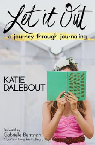 Carte Let It Out: A Journey Through Journaling Katie Dalebout