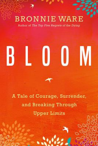 Kniha Bloom: A Tale of Courage, Surrender, and Breaking Through Upper Limits Bronnie Ware
