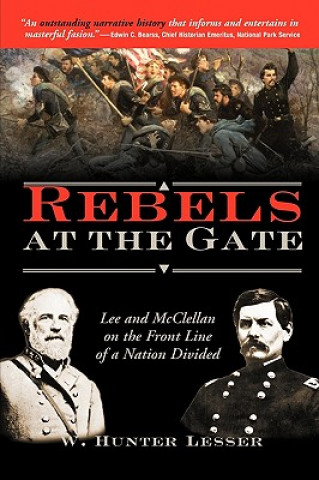 Kniha Rebels at the Gate: Lee and McClellan on the Front Line of a Nation Divided W. Hunter Lesser