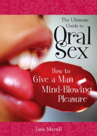 Buch The Ultimate Guide to Oral Sex: How to Give a Man Mind-Blowing Pleasure Jane Merrill