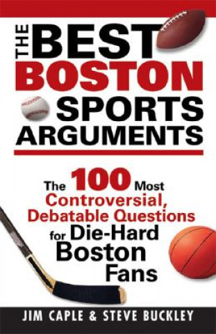 Buch The Best Boston Sports Arguments: The 100 Most Controversial, Debatable Questions for Die-Hard Boston Fans Jim Caple