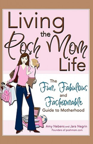 Book Living the Posh Mom Life: The Fun, Fabulous, and Fashionable Guide to Motherhood Amy M. Nebens