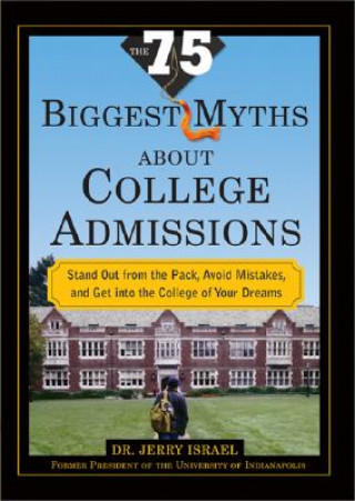 Kniha The 75 Biggest Myths about College Admissions: Stand Out from the Pack, Avoid Mistakes, and Get Into the College of Your Dreams Jerry Israel