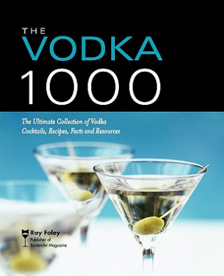 Book The Vodka 1000: The Ultimate Collection of Vodka Cocktails, Recipes, Facts, and Resources Ray Foley