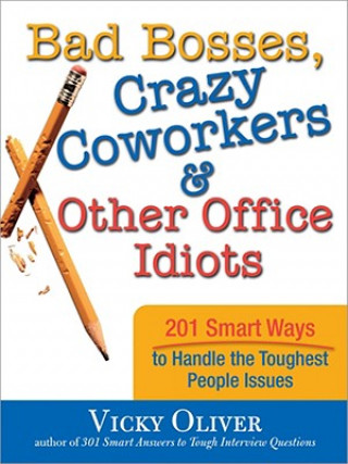 Książka Bad Bosses, Crazy Coworkers & Other Office Idiots: 201 Smart Ways to Handle the Toughest People Issues Vicky Oliver