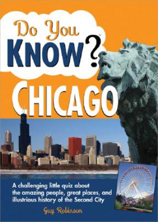 Kniha Do You Know Chicago?: A Challenging Little Quiz about the Amazing People, Great Places, and Illustrious History of the Second City Guy Robinson