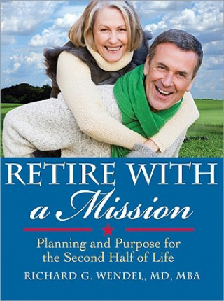 Carte Retire with a Mission: Planning and Purpose for the Second Half of Life Richard G. Wendel