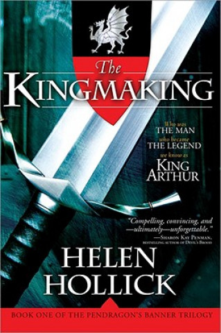 Knjiga The Kingmaking: Book One of the Pendragon@s Banner Trilogy Helen Hollick