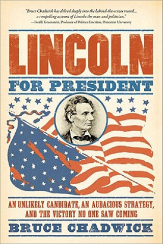 Kniha Lincoln for President: An Unlikely Candidate, an Audacious Strategy, and the Victory No One Saw Coming Bruce Chadwick