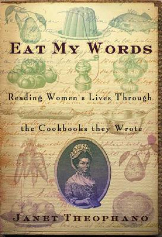 Kniha Eat My Words: Reading Women's Lives Through the Cookbooks They Wrote Janet Theophano