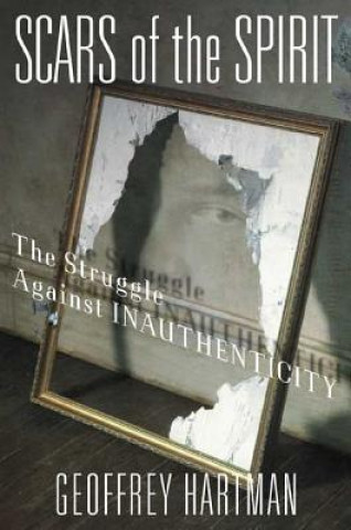 Carte Scars of the Spirit: The Struggle Against Inauthenticity Geoffrey Hartman
