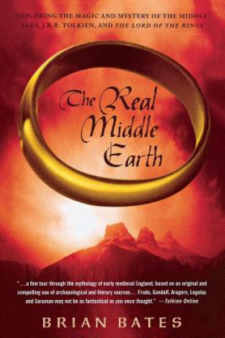 Könyv The Real Middle Earth: Exploring the Magic and Mystery of the Middle Ages, J.R.R. Tolkien, and "The Lord of the Rings" Brian Bates