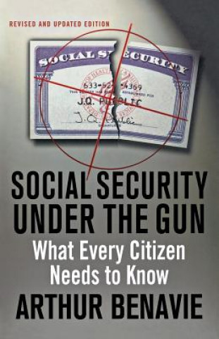 Kniha Social Security Under the Gun: What Every Citizen Needs to Know about Pension Reform Arthur Benavie