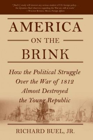 Książka America on the Brink: How the Political Struggle Over the War of 1812 Almost Destroyed the Young Republic Richard Buel