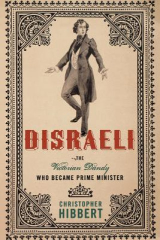 Carte Disraeli: The Victorian Dandy Who Became Prime Minister Christopher Hibbert