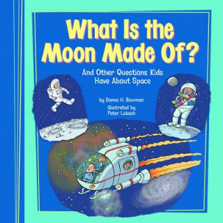 Carte What Is the Moon Made Of?: And Other Questions Kids Have about Space Donna H. Bowman